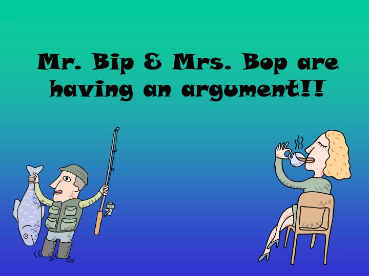 mr bip mrs bop are having an argument