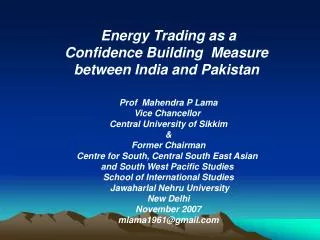 Energy Trading as a Confidence Building Measure between India and Pakistan Prof Mahendra P Lama Vice Chancellor Cen