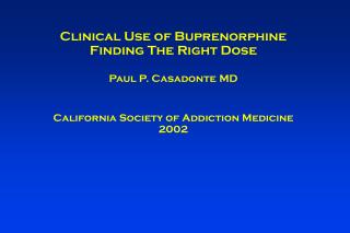 Clinical Use of Buprenorphine Finding The Right Dose Paul P. Casadonte MD California Society of Addiction Medicine 2002