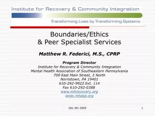 Boundaries/Ethics &amp; Peer Specialist Services Matthew R. Federici, M.S., CPRP Program Director Institute for Recover