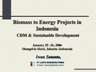 Biomass to Energy Projects in Indonesia CDM &amp; Sustainable Development January 25 –26, 2006 Shangri-la Hotel, Jakarta