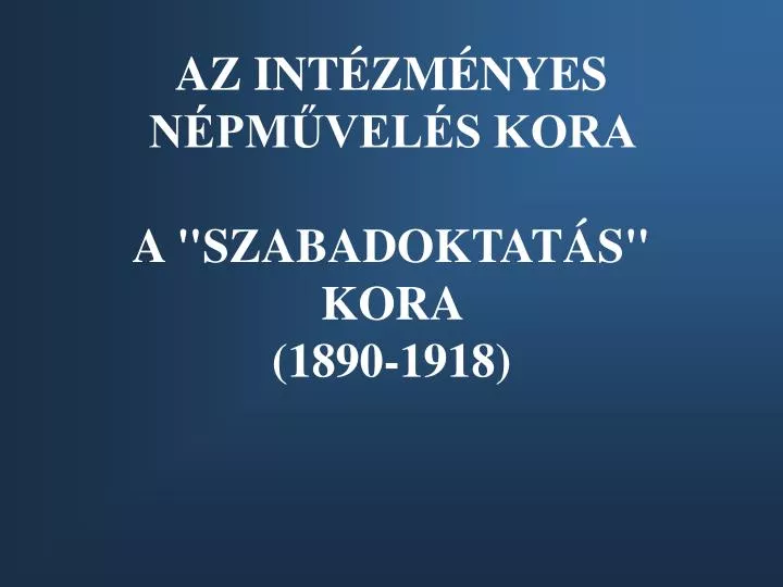 az int zm nyes n pm vel s kora a szabadoktat s kora 1890 1918