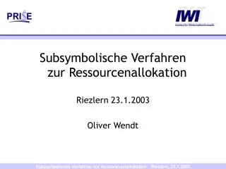 Subsymbolische Verfahren zur Ressourcenallokation Riezlern 23.1.2003 Oliver Wendt