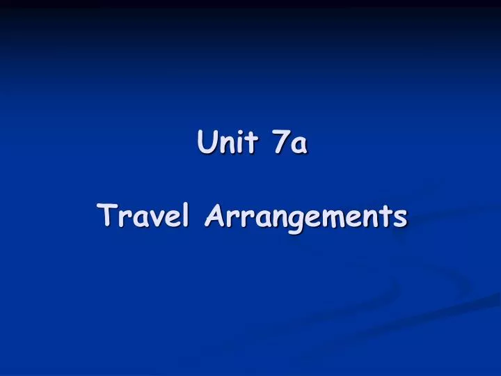 unit 7a travel arrangements