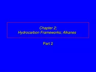 Chapter 2; Hydrocarbon Frameworks; Alkanes