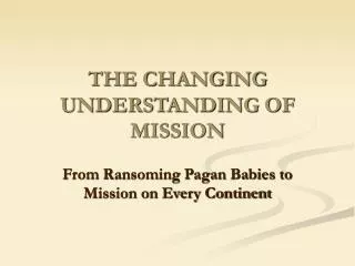 THE CHANGING UNDERSTANDING OF MISSION