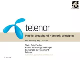 Mobile broadband network principles EBU workshop May 12 th 2011 Stein Erik Paulsen Radio Technology Manager Corporate D