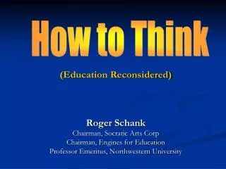 (Education Reconsidered) Roger Schank Chairman, Socratic Arts Corp Chairman, Engines for Education Professor Emeritus,