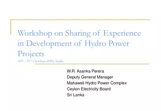 Workshop on Sharing of Experience in Development of Hydro Power Projects 30 th - 31 st October 2006, India
