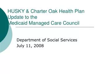 HUSKY &amp; Charter Oak Health Plan Update to the Medicaid Managed Care Council