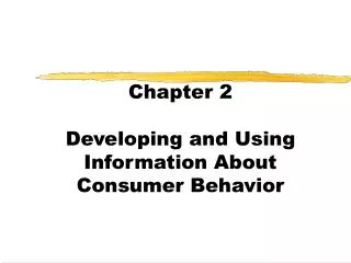 Chapter 2 Developing and Using Information About Consumer Behavior