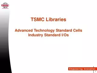 TSMC Libraries Advanced Technology Standard Cells Industry Standard I/Os