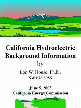 California Hydroelectric Background Information by Lon W. House, Ph.D . 530.676.8956 June 5, 2003 California Energy Com