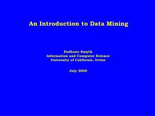An Introduction to Data Mining Padhraic Smyth Information and Computer Science University of California, Irvine July 20