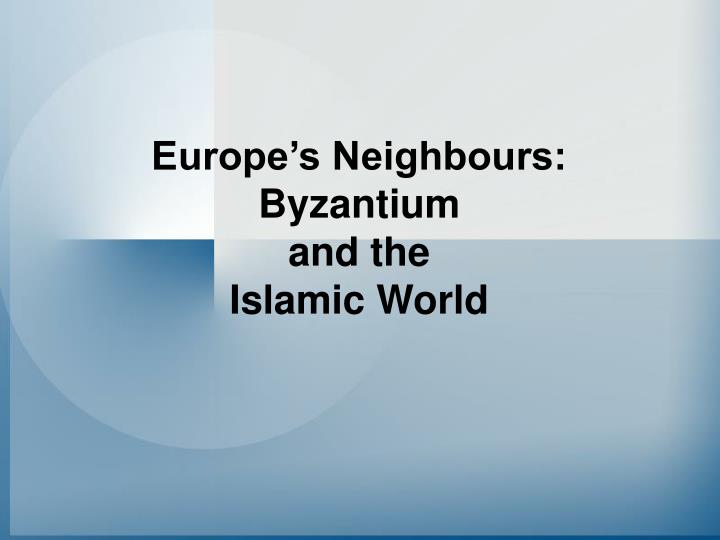 europe s neighbours byzantium and the islamic world