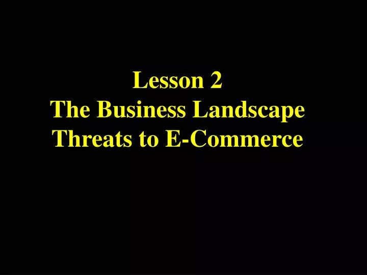 lesson 2 the business landscape threats to e commerce