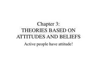 Chapter 3: THEORIES BASED ON ATTITUDES AND BELIEFS