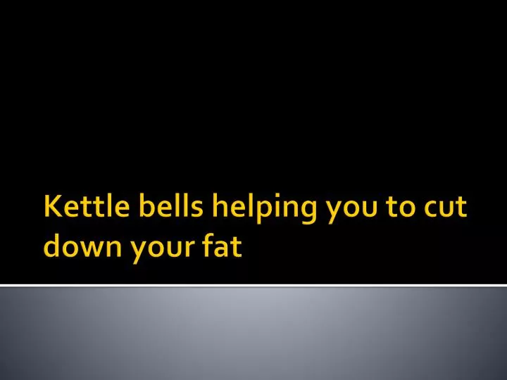 kettle bells helping you to cut down your fat