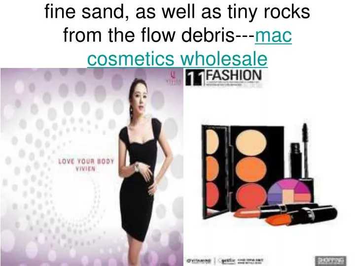 fine sand as well as tiny rocks from the flow debris mac cosmetics wholesale