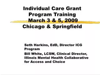 Individual Care Grant Program Training March 3 &amp; 5, 2009 Chicago &amp; Springfield
