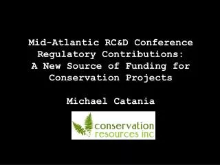 Mid-Atlantic RC&amp;D Conference Regulatory Contributions: A New Source of Funding for Conservation Projects Michael Ca