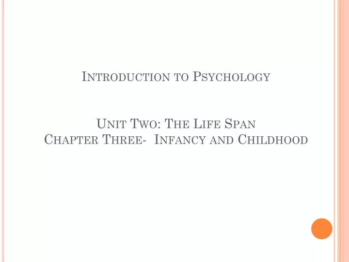introduction to psychology unit two the life span chapter three infancy and childhood