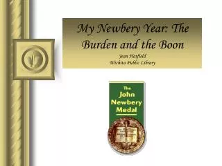 My Newbery Year: The Burden and the Boon Jean Hatfield Wichita Public Library