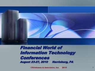Financial World of Information Technology Conferences August 23-27, 2010 Harrisburg, PA