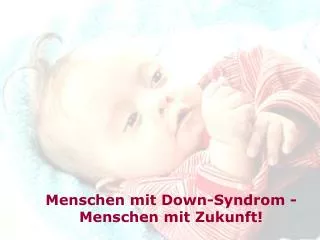 Menschen mit Down-Syndrom - Menschen mit Zukunft!