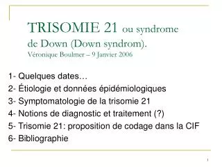 TRISOMIE 21 ou syndrome de Down (Down syndrom). Véronique Boulmer – 9 Janvier 2006