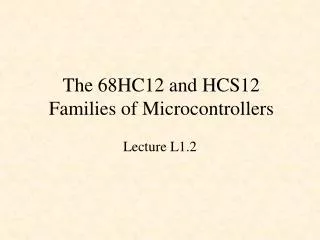 The 68HC12 and HCS12 Families of Microcontrollers