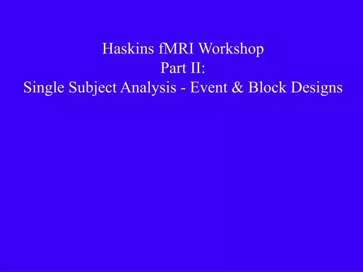 haskins fmri workshop part ii single subject analysis event block designs