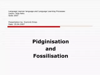 Language Learner language and Language Learning Processes Lector: Silja Fehn SoSe 2007 Presentation by: Dominik Emas Dat