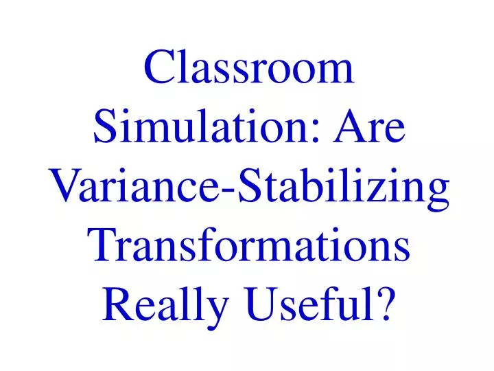 classroom simulation are variance stabilizing transformations really useful
