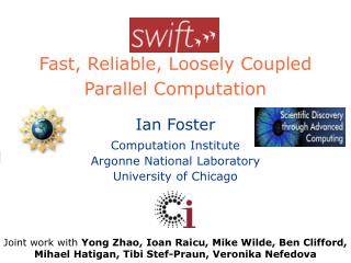 Swift Fast, Reliable, Loosely Coupled Parallel Computation