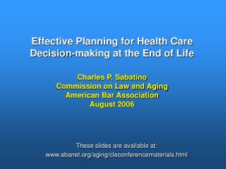 Effective Planning for Health Care Decision-making at the End of Life Charles P. Sabatino Commission on Law and Aging Am