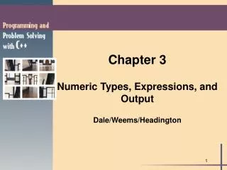 Chapter 3 Numeric Types, Expressions, and Output Dale/Weems/Headington