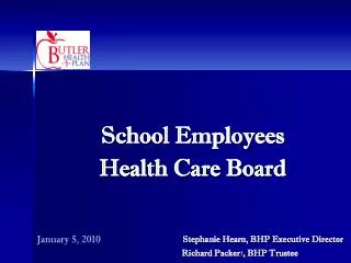 School Employees Health Care Board Stephanie Hearn, BHP Executive Director	 Richard Packer t ,