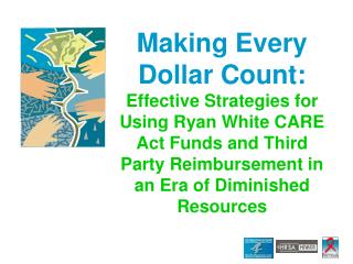 Making Every Dollar Count: Effective Strategies for Using Ryan White CARE Act Funds and Third Party Reimbursement in an