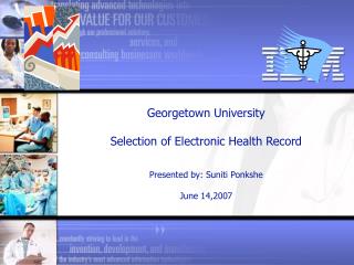 Georgetown University Selection of Electronic Health Record Presented by: Suniti Ponkshe June 14,2007
