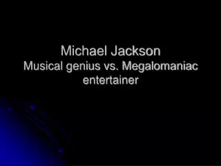Michael Jackson Musical genius vs. Megalomaniac entertainer