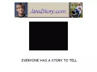 EVERYONE HAS A STORY TO TELL