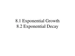 8.1 Exponential Growth 8.2 Exponential Decay