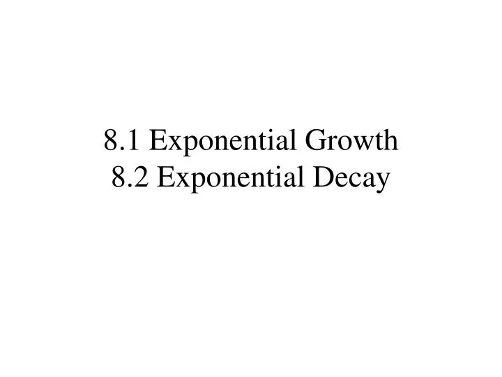 8 1 exponential growth 8 2 exponential decay