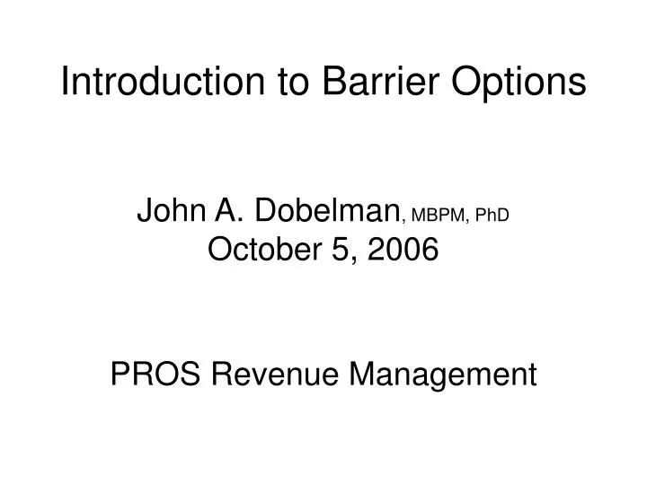 introduction to barrier options john a dobelman mbpm phd october 5 2006 pros revenue management