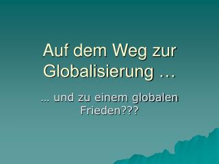 Auf dem Weg zur Globalisierung …