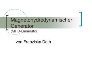 Magnetohydrodynamischer Generator (MHD-Generator)