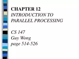 CHAPTER 12 INTRODUCTION TO PARALLEL PROCESSING CS 147 Guy Wong page 514-526