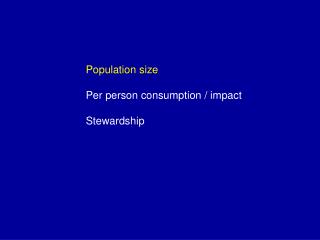 Population size Per person consumption / impact Stewardship