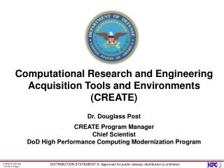 Computational Research and Engineering Acquisition Tools and Environments (CREATE) Dr. Douglass Post CREATE Program Mana